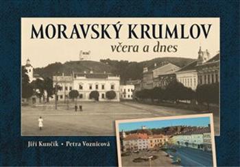 Moravský Krumlov včera a dnes - Petra Voznicová, Jiří Kunčík