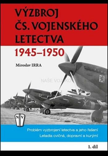 Výzbroj československého vojenského letectva 1945-1950 - 1. díl - Miroslav Irra