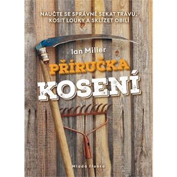 Příručka kosení: Naučte se správně sekat trávu, kosit louky a sklízet obilí (978-80-204-5209-2)