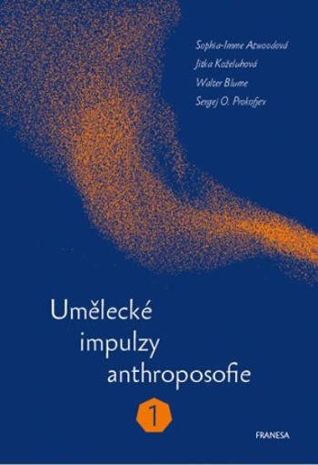 Umělecké impulzy anthroposofie 1 - Sergej O. Prokofjev, Sophia-Imme Atwoodová, Walter Blume, Jitka Koželuhová