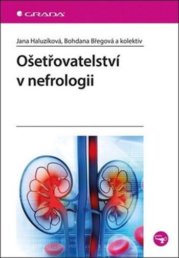 Ošetřovatelství v nefrologii - Jana Haluzíková, Bohdana Břegová