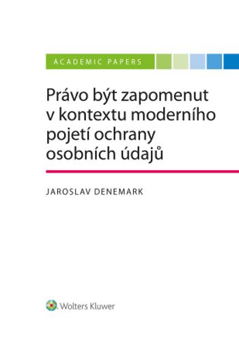 Právo být zapomenut v kontextu moderního pojetí ochrany osobních údajů - Jaroslav Denemark - e-kniha