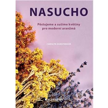 Nasucho: Pěstujeme a sušíme květiny pro moderní aranžmá (978-80-271-3317-8)