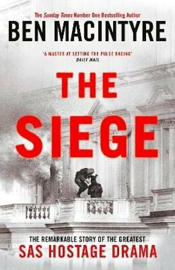 The Siege: The Remarkable Story of the Greatest SAS Hostage Drama - Ben Macintyre