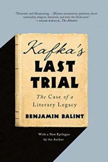 Kafka's Last Trial: The Case of a Literary Legacy - Benjamin Balint