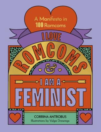 I Love Romcoms and I am a Feminist - Corrina Antrobus