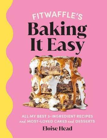 Fitwaffle’s Baking It Easy: All my best 3-ingredient recipes and most-loved cakes and desserts - Eloise Head