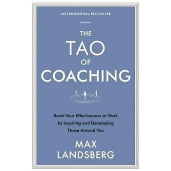 The Tao of Coaching: Boost Your Effectiveness at Work by Inspiring and Developing Those Around You (1781253323)