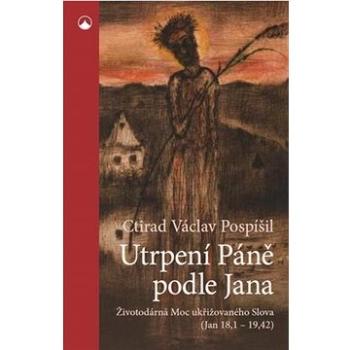 Utrpení Páně podle Jana: Životodárná Moc ukřižovaného Slova (Jan 18,1-19,42) (978-80-7566-208-8)