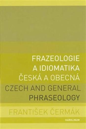 Frazeologie a idiomatika česká a obecná / Czech and general phraseology - František Čermák