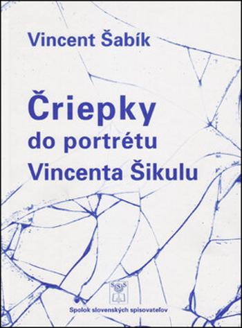 Čriepky do portrétu Vincenta Šikulu - Vincent Šabík