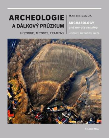 Archeologie a dálkový průzkum - Historie, metody, prameny - Martin Gojda