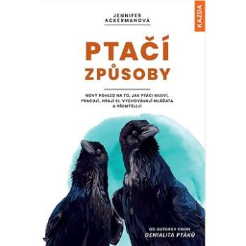 Ptačí způsoby: Nový pohled na to, jak ptáci mluví, pracují, hrají si, vychovávají mláďata a pře (978-80-7670-045-1)