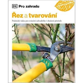 Řez a tvarování: Praktický rádce pro sváteční zahradníky i zkušené pěstitele (978-80-242-8419-4)