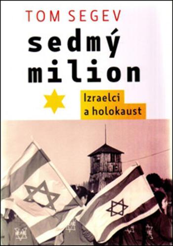 Sedmý milion - Izraelci a holocaust - Tom Segev