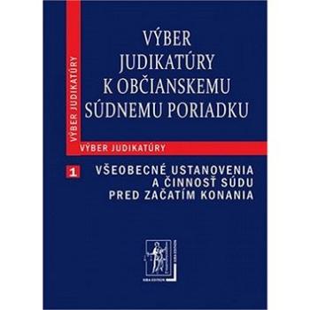 Výber judikatúry k Občianskemu súdnemu poriadku: 1. časť Všeobecné ustanovenia a činnosť súdu pred z (978-80-8078-534-5)