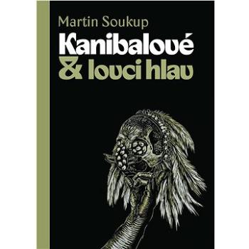 Kanibalové & lovci hlav: Papuánci představ a skutečností (978-80-7465-586-9)