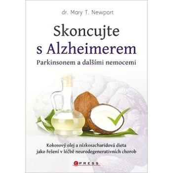 Skoncujte s alzheimerem, parkinsonem a dalšími nemocemi: Kokosový olej a nízkosacharidová dieta jako (978-80-264-1947-1)