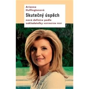 Skutečný úspěch: Nová definice úspěchu podle zakladatelky Huffington Post (978-80-7432-608-0)