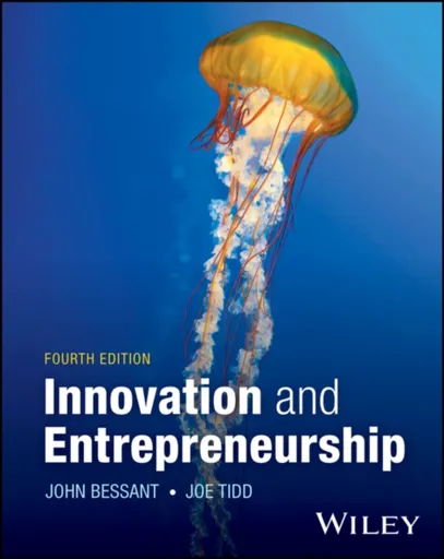 Innovation and Entrepreneurship - Joe  Tidd, John R.  Bessant