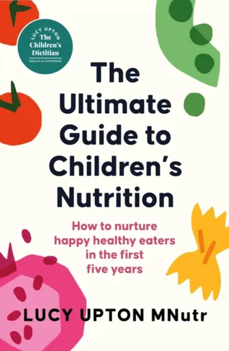 The Ultimate Guide to Children's Nutrition - Lucy Upton