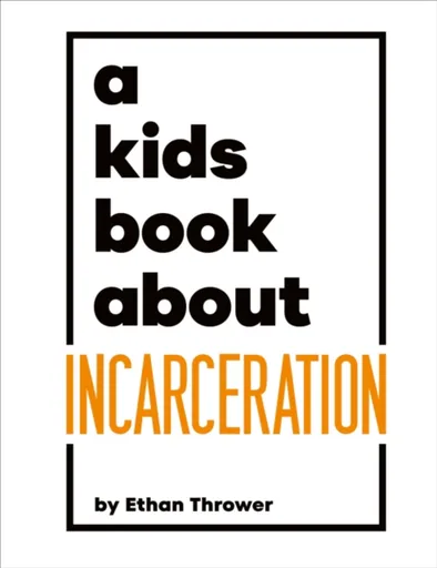 A Kids Book About Incarceration - Ethan Thrower