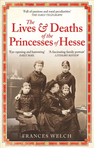 The Lives and Deaths of the Princesses of Hesse - Frances Welch