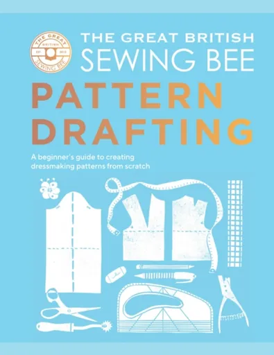 The Great British Sewing Bee: Pattern Drafting - The Great British Sewing Bee, Caroline Akselson