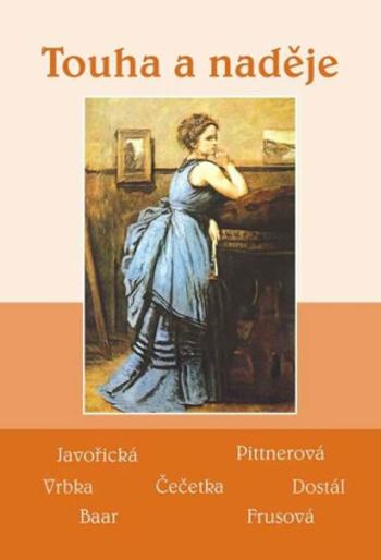 Touha a naděje - Soubor povídek (Javořická, Pittnerová, Vrbka, Čečetka, Dostál, Baar, Frusová)