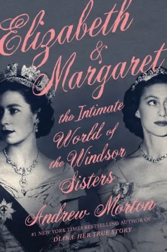 Elizabeth & Margaret : The Intimate World of the Windsor Sisters