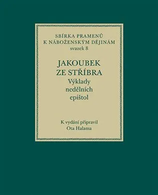 Jakoubek ze Stříbra. Výklady nedělních epištol - Ota Halama