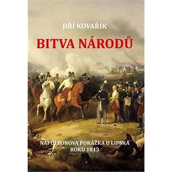 Bitva národů: Napoleonova porážka u Lipska roku 1813 (978-80-7497-270-6)