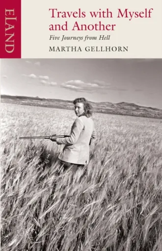 Travels with Myself and Another - Martha Gellhorn