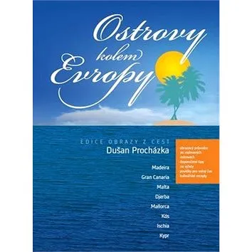 Ostrovy kolem Evropy: Madeira, Gran Canaria, Malta, Djerba, Mallorca, Kós, Ischia, Kypr (978-80-85763-63-8)