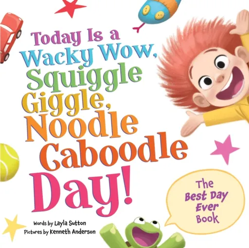 Today Is a Wacky Wow, Squiggle Giggle, Noodle Caboodle Day! - Layla Sutton
