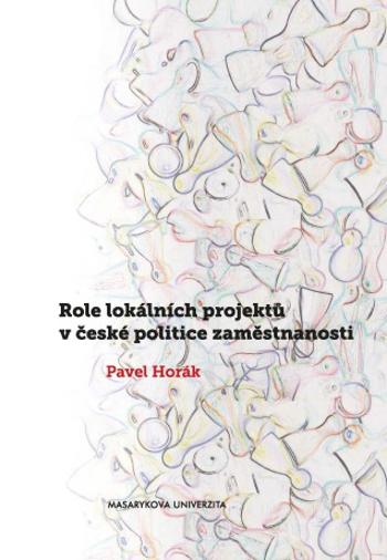 Role lokálních projektů v české politice zaměstnanosti - Pavel Horák - e-kniha