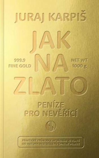 Jak na zlato - Peníze pro nevěřící - Karpiš Juraj