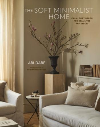 The Soft Minimalist Home - Abi Dare