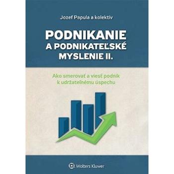 Podnikanie a podnikateľské myslenie II.: Ako smerovať a viesť podnik k udržateľnému úspechu (978-80-7478-994-6)