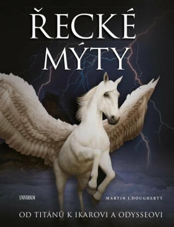 Řecké mýty: Od Titánů k Ikarovi a Odysseovi - Martin J. Dougherty