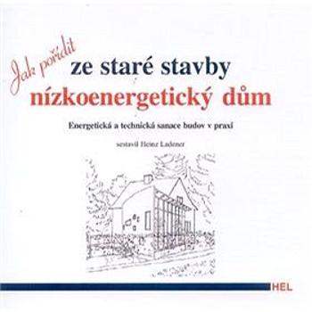 Jak pořídit ze staré stavby nízkoenergetický dům: Energetická a technická sanace budov v praxi (80-86167-16-X)