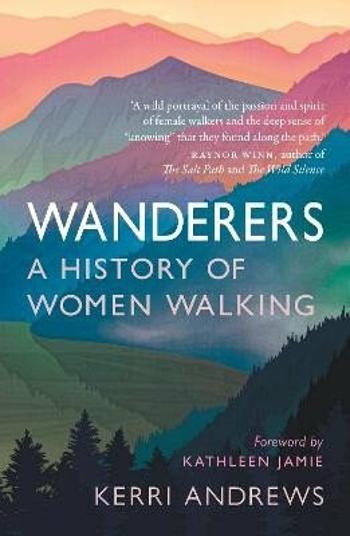 Wanderers: A History of Women Walking - Kerri Andrews