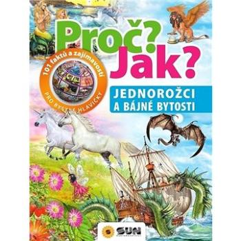 Proč? Jak? Jednorožci a bájné bytosti: 101 faktů a zajímavostí pro bystré hlavičky (978-80-7567-590-3)