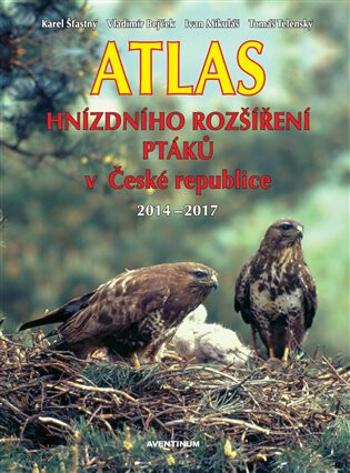 Atlas hnízdního rozšíření ptáků v České republice 2014 - 2017 - Karel Šťastný, Vladimír Bejček, Ivan Mikuláš, Tomáš Telecký