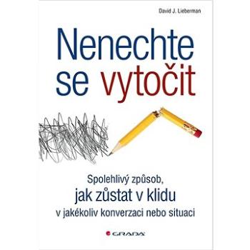 Nenechte se vytočit: Spolehlivý způsob, jak zůstat v klidu v jakékoli situaci (978-80-271-3559-2)