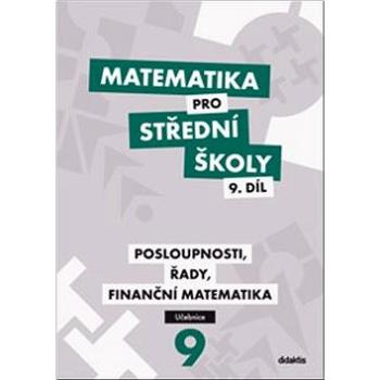 Matematika pro střední školy 9. díl: Posloupnosti, řady, finanční matematika (978-80-7358-267-8)