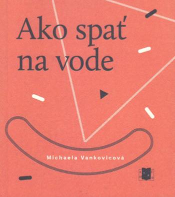 Ako spať na vode - Michaela Vankovicová