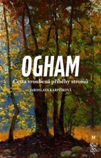 Ogham. Cesta vroubená příběhy stromů - Jaroslava Karpíšková