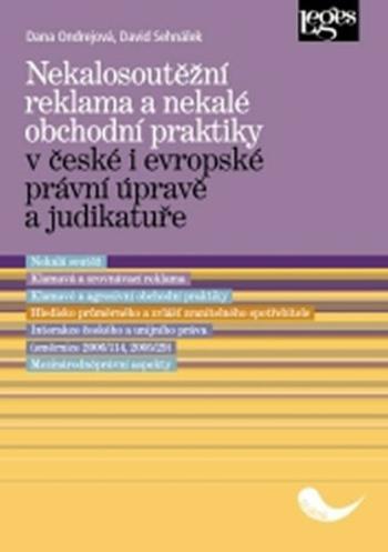 Nekalosoutěžní reklama a nekalé obchodní praktiky v české i evropské právní úpravě a judikatuře - Dana Ondrejová, David Sehnálek