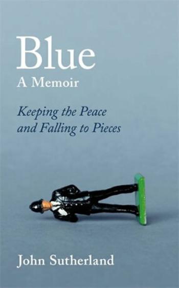 Blue : A Memoir - Keeping the Peace and Falling to Pieces - Sutherland John